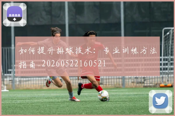 如何提升排球技术：专业训练方法指南_20260522160521